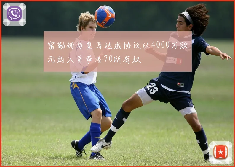富勒姆与皇马达成协议以4000万欧元购入贡萨洛70所有权